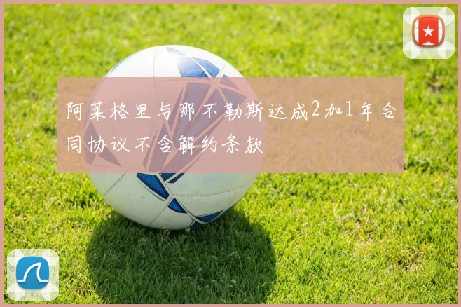 阿莱格里与那不勒斯达成2加1年合同协议不含解约条款